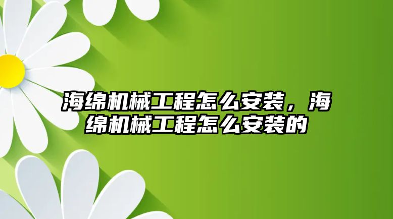 海綿機械工程怎么安裝，海綿機械工程怎么安裝的