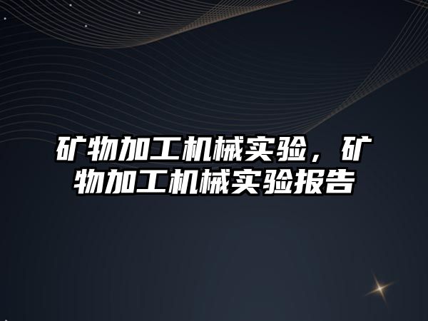 礦物加工機械實驗，礦物加工機械實驗報告