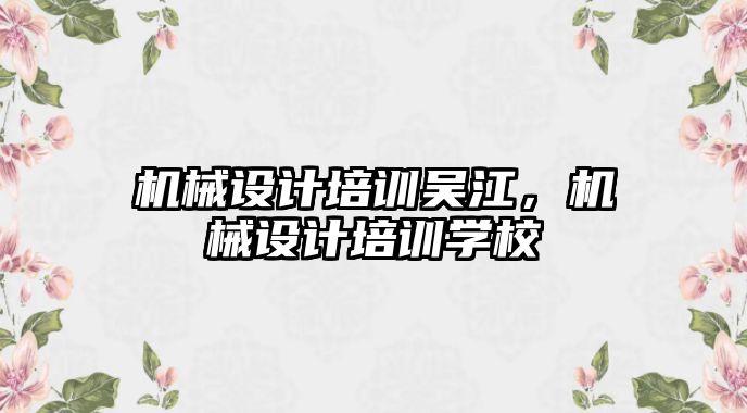 機械設計培訓吳江，機械設計培訓學校