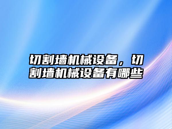 切割墻機械設備，切割墻機械設備有哪些