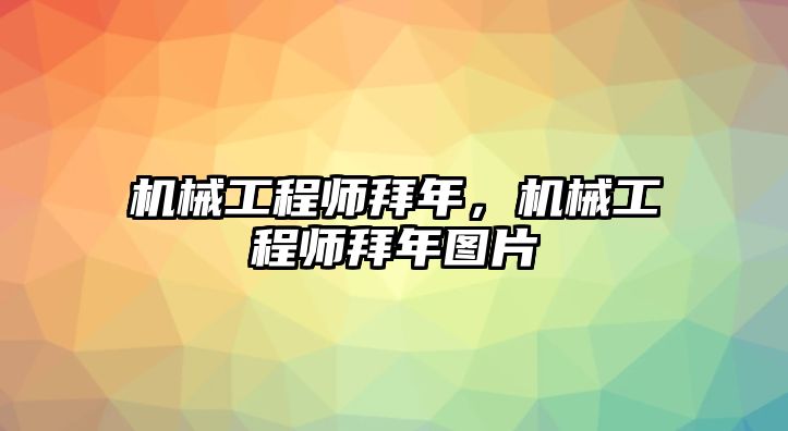 機械工程師拜年，機械工程師拜年圖片