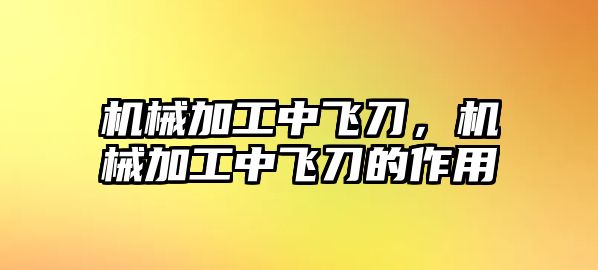 機械加工中飛刀，機械加工中飛刀的作用