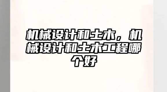 機械設計和土木，機械設計和土木工程哪個好