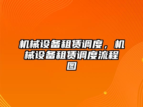 機械設備租賃調度，機械設備租賃調度流程圖