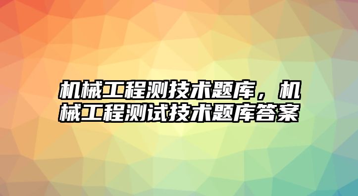 機械工程測技術題庫，機械工程測試技術題庫答案