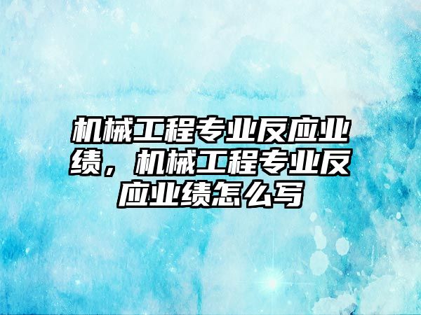 機(jī)械工程專業(yè)反應(yīng)業(yè)績，機(jī)械工程專業(yè)反應(yīng)業(yè)績怎么寫