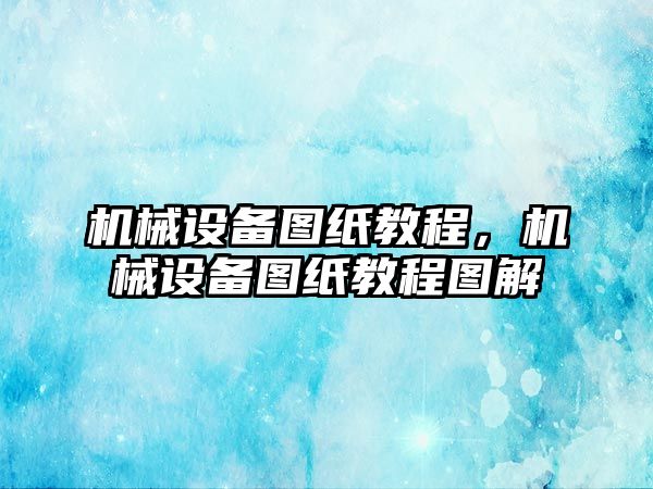 機械設備圖紙教程，機械設備圖紙教程圖解