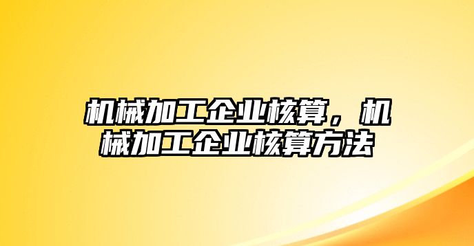 機械加工企業核算，機械加工企業核算方法