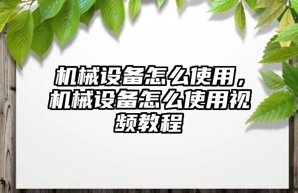 機械設備怎么使用，機械設備怎么使用視頻教程