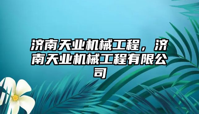 濟南天業(yè)機械工程，濟南天業(yè)機械工程有限公司