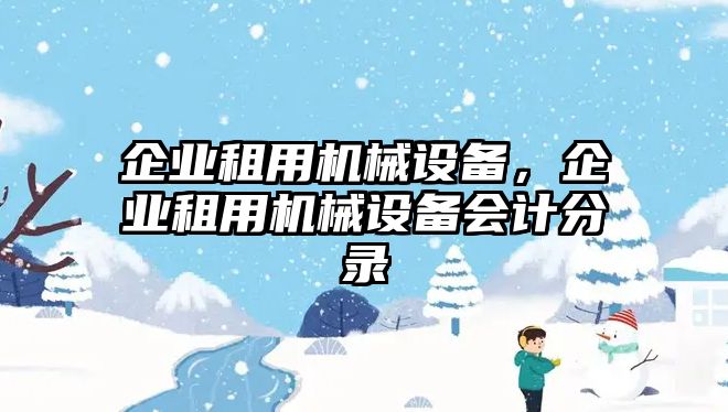 企業租用機械設備，企業租用機械設備會計分錄