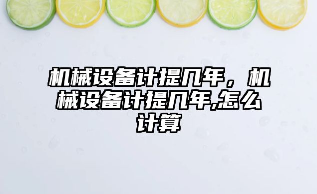 機械設備計提幾年，機械設備計提幾年,怎么計算