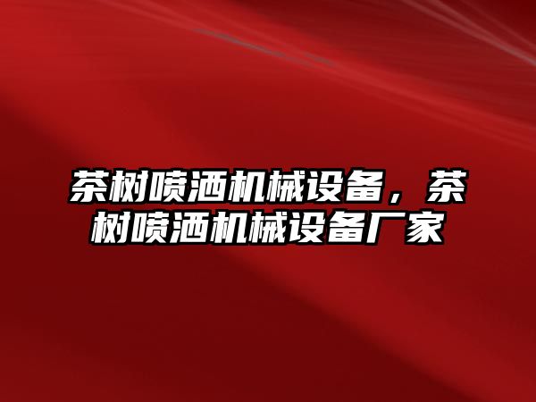 茶樹噴灑機械設備，茶樹噴灑機械設備廠家