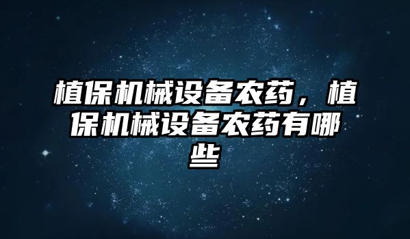 植保機械設備農藥，植保機械設備農藥有哪些