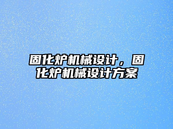 固化爐機械設計，固化爐機械設計方案