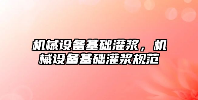 機械設備基礎灌漿，機械設備基礎灌漿規范