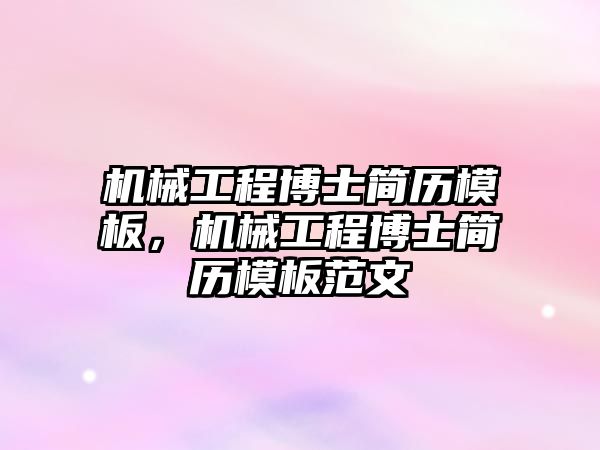 機械工程博士簡歷模板，機械工程博士簡歷模板范文