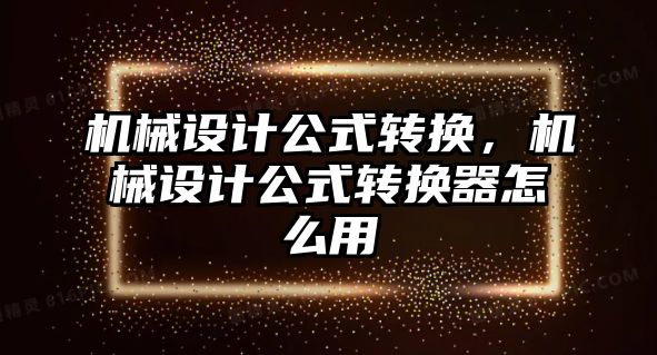 機械設計公式轉換，機械設計公式轉換器怎么用