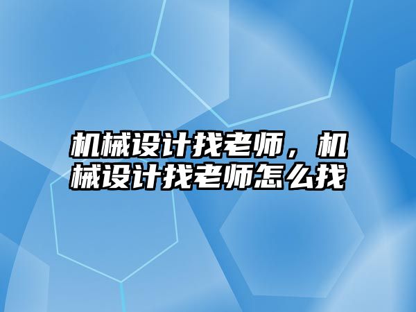 機械設計找老師，機械設計找老師怎么找