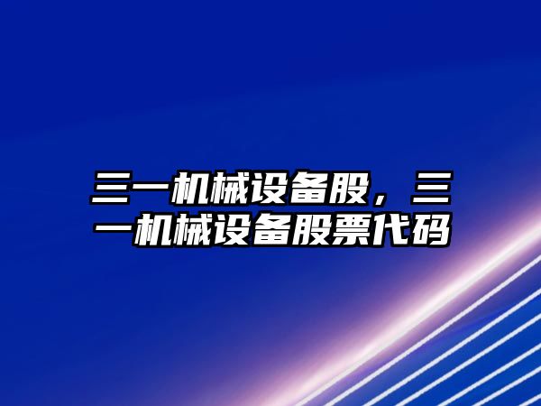 三一機械設備股，三一機械設備股票代碼