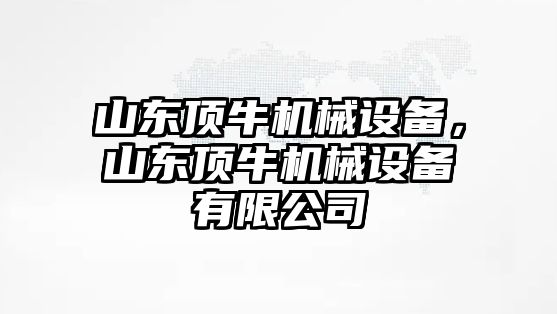 山東頂牛機械設備，山東頂牛機械設備有限公司