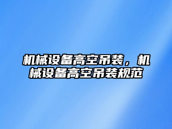 機械設備高空吊裝，機械設備高空吊裝規范