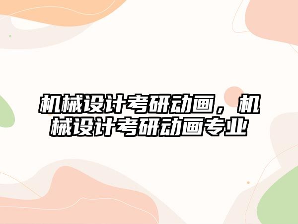 機械設計考研動畫，機械設計考研動畫專業