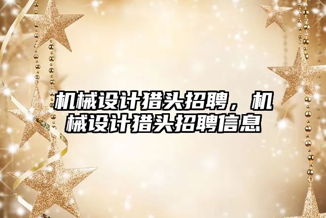 機械設計獵頭招聘，機械設計獵頭招聘信息