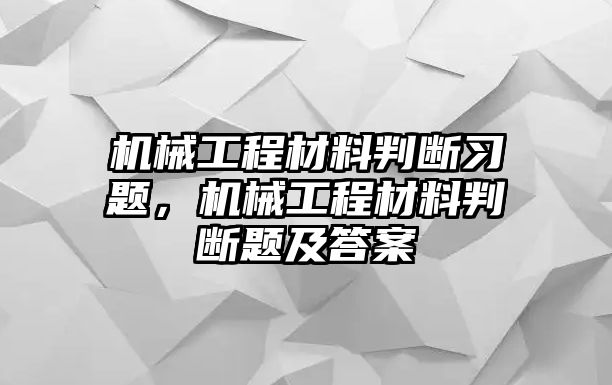 機械工程材料判斷習題，機械工程材料判斷題及答案