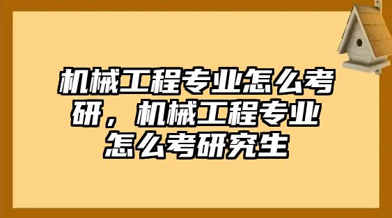 機械工程專業怎么考研，機械工程專業怎么考研究生