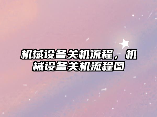 機械設備關機流程，機械設備關機流程圖