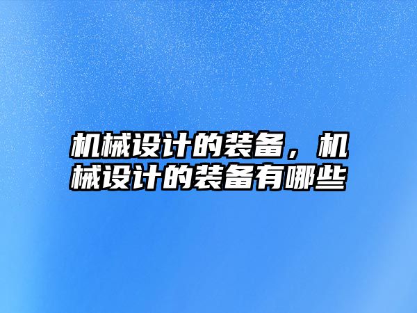 機械設計的裝備，機械設計的裝備有哪些