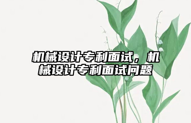 機械設計專利面試，機械設計專利面試問題