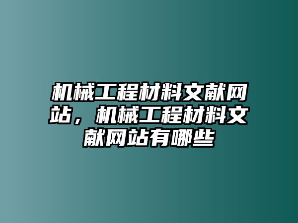 機械工程材料文獻(xiàn)網(wǎng)站，機械工程材料文獻(xiàn)網(wǎng)站有哪些