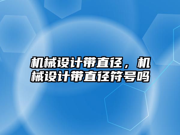 機械設計帶直徑，機械設計帶直徑符號嗎