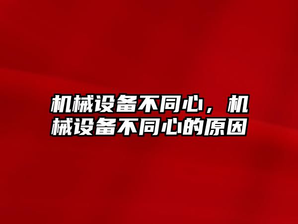 機械設備不同心，機械設備不同心的原因