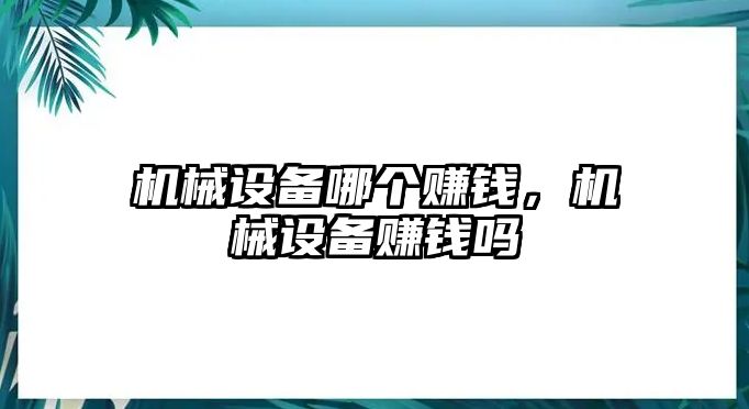 機械設備哪個賺錢，機械設備賺錢嗎