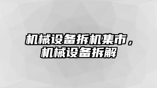 機械設備拆機集市，機械設備拆解