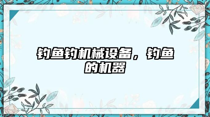 釣魚(yú)釣機(jī)械設(shè)備，釣魚(yú)的機(jī)器