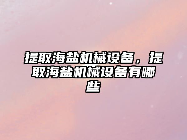 提取海鹽機械設備，提取海鹽機械設備有哪些