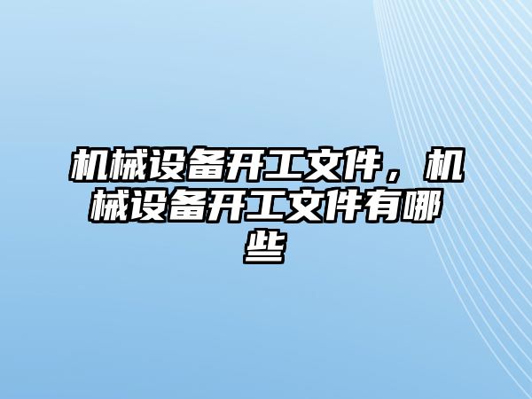 機械設備開工文件，機械設備開工文件有哪些