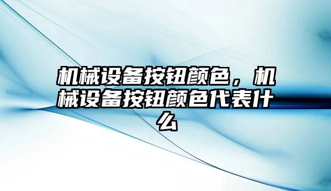 機械設備按鈕顏色，機械設備按鈕顏色代表什么