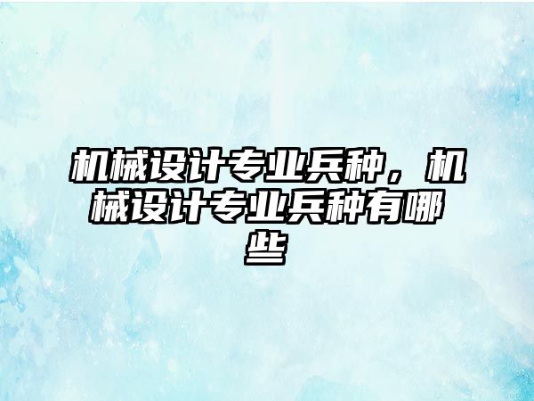 機械設計專業兵種，機械設計專業兵種有哪些