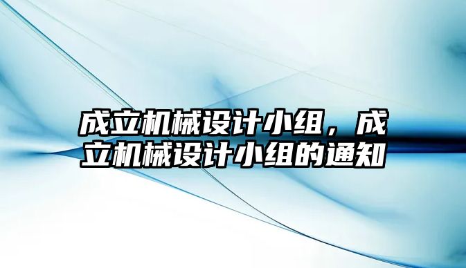 成立機械設計小組，成立機械設計小組的通知