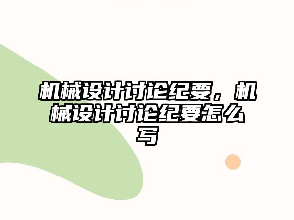 機械設計討論紀要，機械設計討論紀要怎么寫