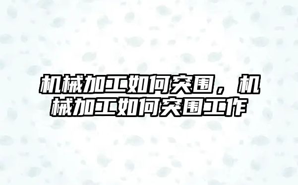 機械加工如何突圍，機械加工如何突圍工作