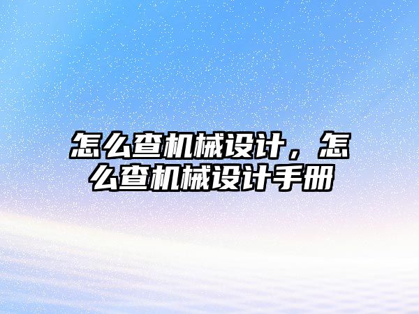 怎么查機械設計，怎么查機械設計手冊