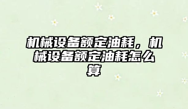 機械設備額定油耗，機械設備額定油耗怎么算