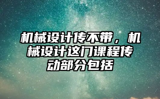 機械設計傳不帶，機械設計這門課程傳動部分包括