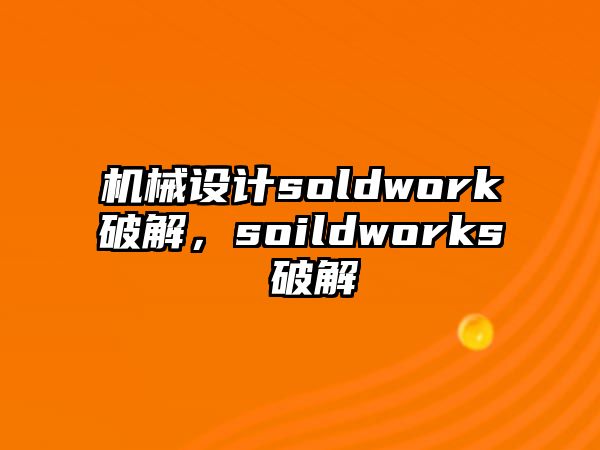 機械設計soldwork破解，soildworks 破解